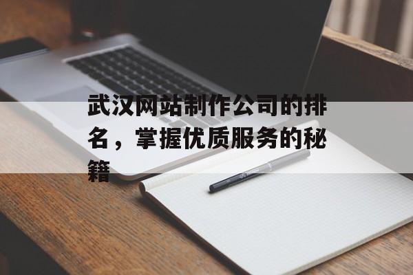 武汉网站制作公司的排名，掌握优质服务的秘籍