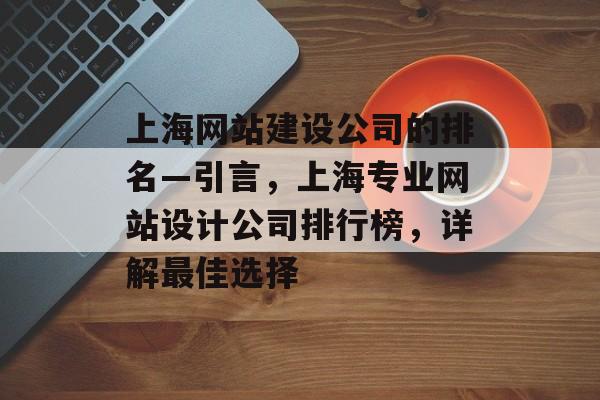 上海网站建设公司的排名—引言，上海专业网站设计公司排行榜，详解最佳选择