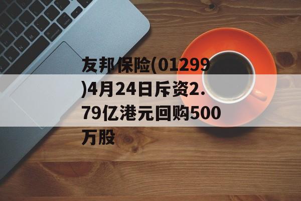 友邦保险(01299)4月24日斥资2.79亿港元回购500万股