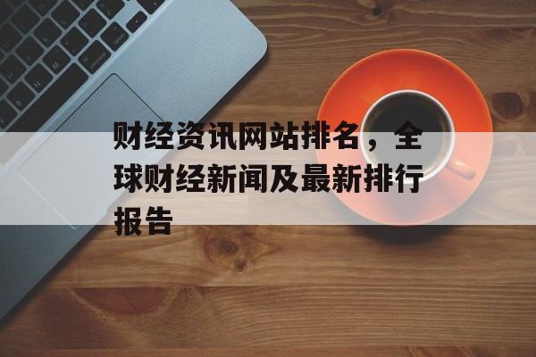 财经资讯网站排名，全球财经新闻及最新排行报告