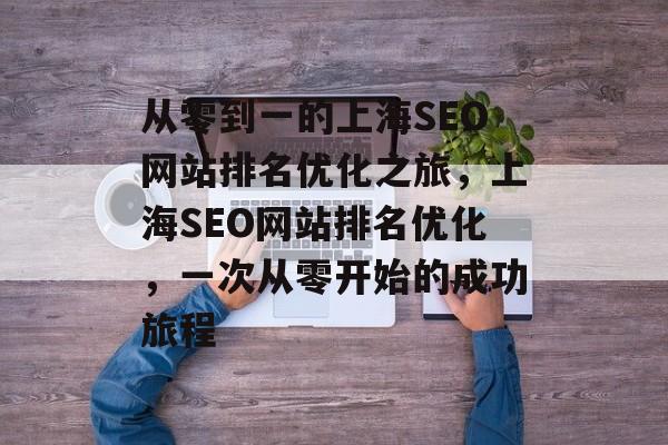 从零到一的上海SEO网站排名优化之旅，上海SEO网站排名优化，一次从零开始的成功旅程