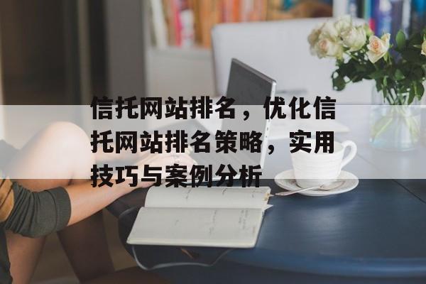 信托网站排名，优化信托网站排名策略，实用技巧与案例分析