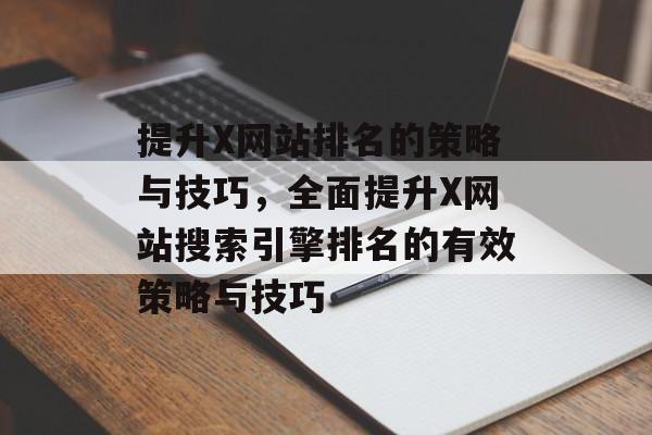 提升X网站排名的策略与技巧，全面提升X网站搜索引擎排名的有效策略与技巧