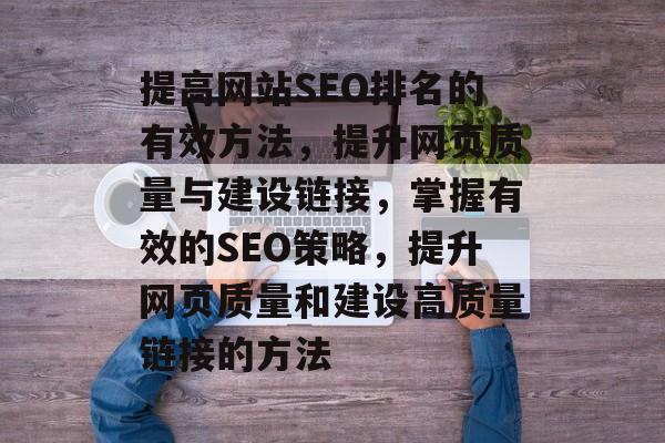提高网站SEO排名的有效方法，提升网页质量与建设链接，掌握有效的SEO策略，提升网页质量和建设高质量链接的方法