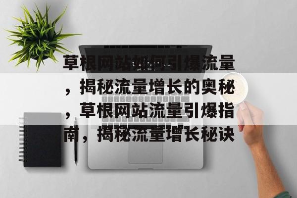 草根网站如何引爆流量，揭秘流量增长的奥秘，草根网站流量引爆指南，揭秘流量增长秘诀