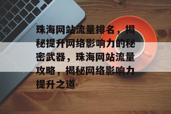 珠海网站流量排名，揭秘提升网络影响力的秘密武器，珠海网站流量攻略，揭秘网络影响力提升之道