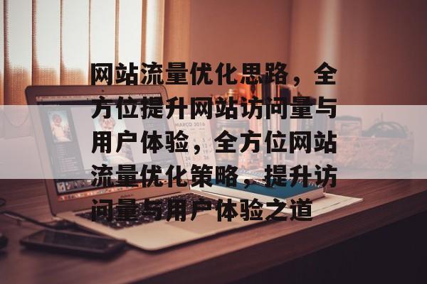 网站流量优化思路，全方位提升网站访问量与用户体验，全方位网站流量优化策略，提升访问量与用户体验之道