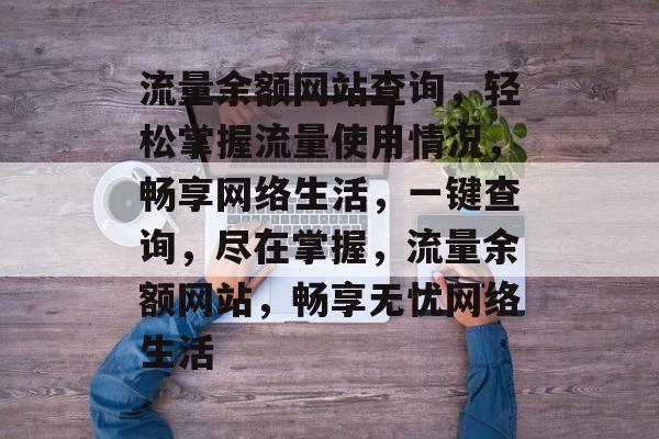 流量余额网站查询，轻松掌握流量使用情况，畅享网络生活，一键查询，尽在掌握，流量余额网站，畅享无忧网络生活