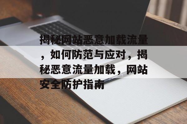 揭秘网站恶意加载流量，如何防范与应对，揭秘恶意流量加载，网站安全防护指南