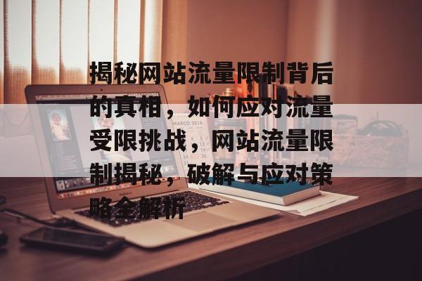 揭秘网站流量限制背后的真相，如何应对流量受限挑战，网站流量限制揭秘，破解与应对策略全解析