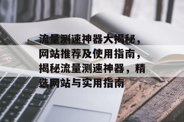 流量测速神器大揭秘，网站推荐及使用指南，揭秘流量测速神器，精选网站与实用指南