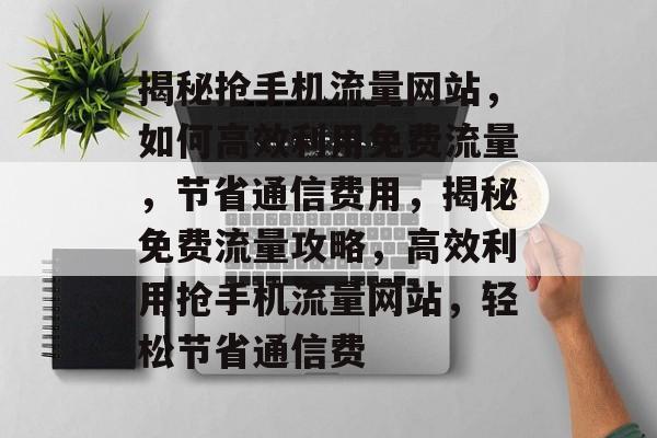 揭秘抢手机流量网站，如何高效利用免费流量，节省通信费用，揭秘免费流量攻略，高效利用抢手机流量网站，轻松节省通信费