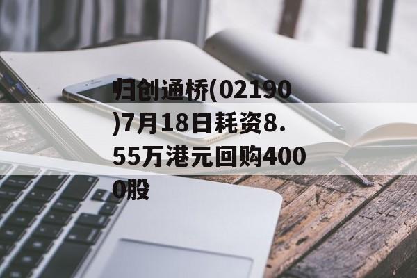 归创通桥(02190)7月18日耗资8.55万港元回购4000股