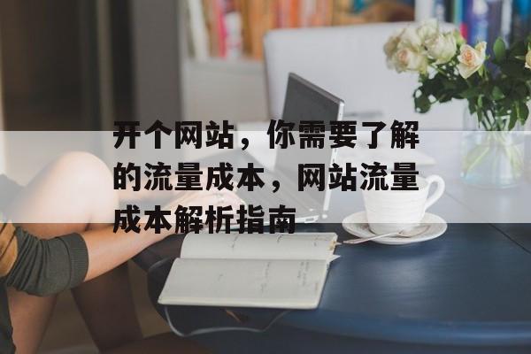开个网站，你需要了解的流量成本，网站流量成本解析指南