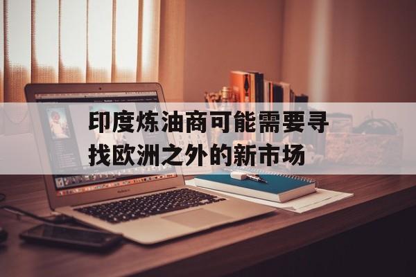 印度炼油商可能需要寻找欧洲之外的新市场