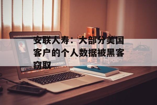 安联人寿：大部分美国客户的个人数据被黑客窃取