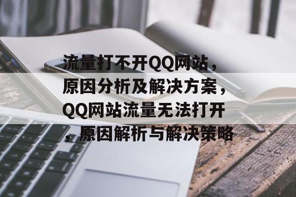 流量打不开QQ网站，原因分析及解决方案，QQ网站流量无法打开，原因解析与解决策略
