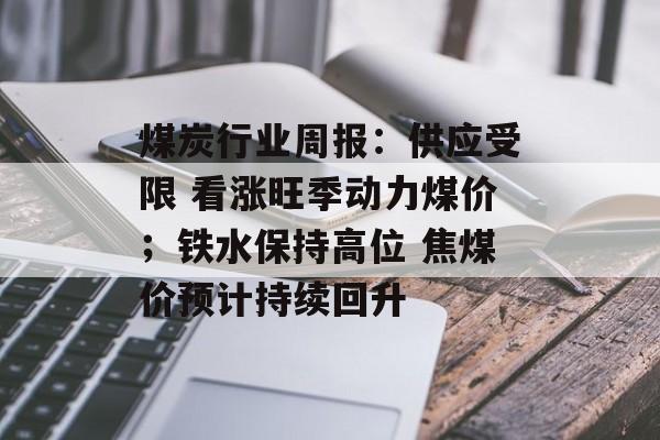 煤炭行业周报：供应受限 看涨旺季动力煤价；铁水保持高位 焦煤价预计持续回升