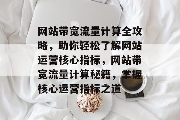 网站带宽流量计算全攻略，助你轻松了解网站运营核心指标，网站带宽流量计算秘籍，掌握核心运营指标之道