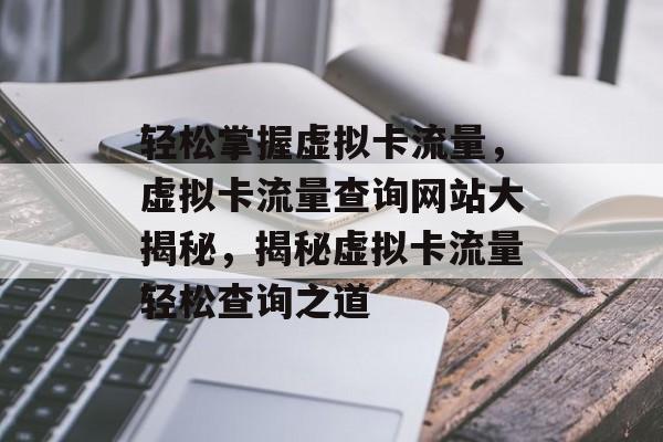 轻松掌握虚拟卡流量，虚拟卡流量查询网站大揭秘，揭秘虚拟卡流量轻松查询之道