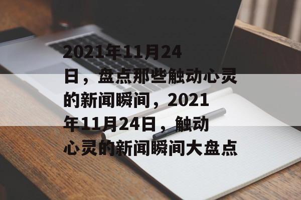 2021年11月24日，盘点那些触动心灵的新闻瞬间，2021年11月24日，触动心灵的新闻瞬间大盘点