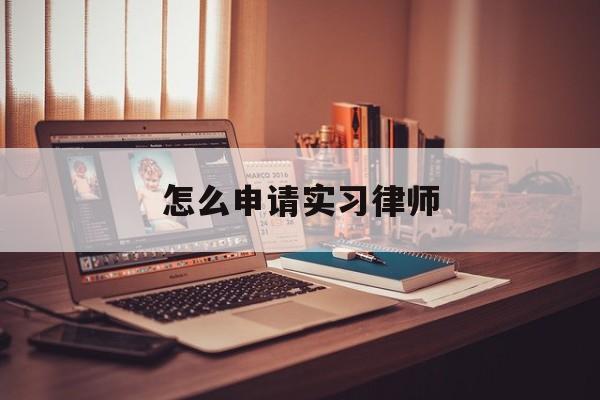 怎么申请实习律师