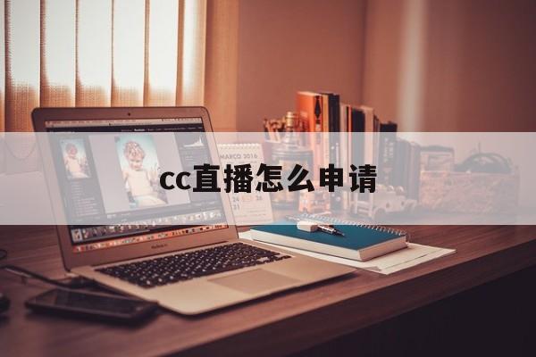 cc直播怎么申请 cc直播怎么申请