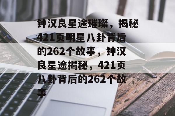 钟汉良星途璀璨，揭秘421页明星八卦背后的262个故事，钟汉良星途揭秘，421页八卦背后的262个故事