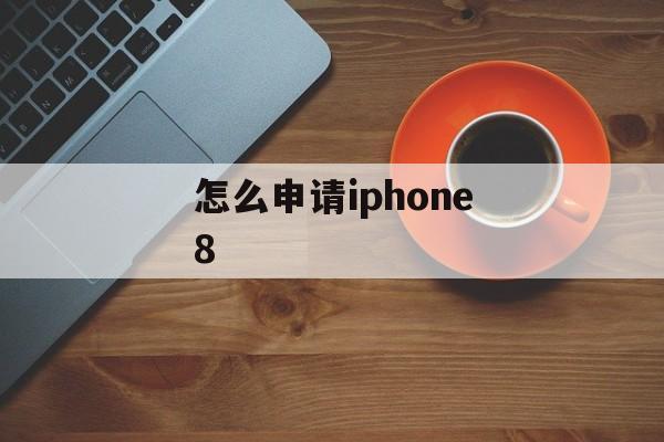 怎么申请iphone8