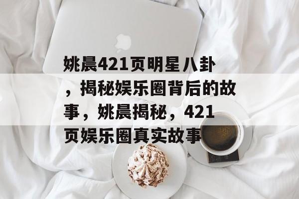 姚晨421页明星八卦，揭秘娱乐圈背后的故事，姚晨揭秘，421页娱乐圈真实故事
