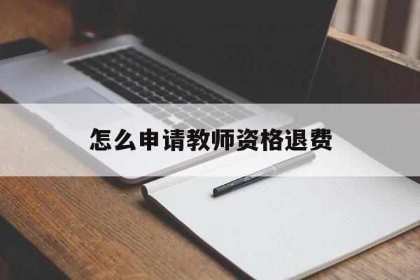 怎么申请教师资格退费