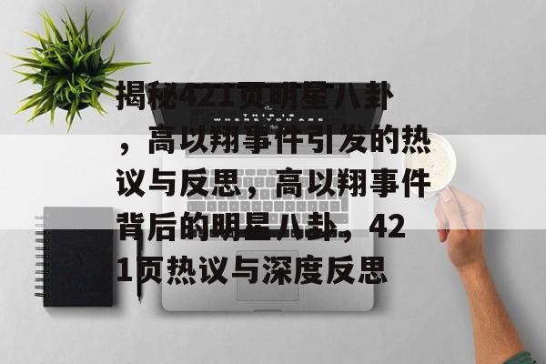 揭秘421页明星八卦，高以翔事件引发的热议与反思，高以翔事件背后的明星八卦，421页热议与深度反思