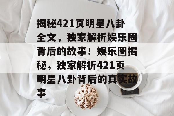 揭秘421页明星八卦全文，独家解析娱乐圈背后的故事！娱乐圈揭秘，独家解析421页明星八卦背后的真实故事