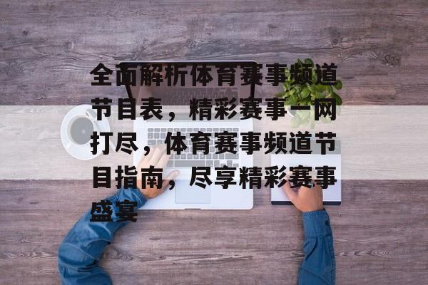 全面解析体育赛事频道节目表,精彩赛事一网打尽,体育赛事频道节目指南,尽享精彩赛事盛宴 全面解析体育赛事频道节目表,精彩赛事一网打尽,体育赛事频道节目指南,尽享精彩赛事盛宴