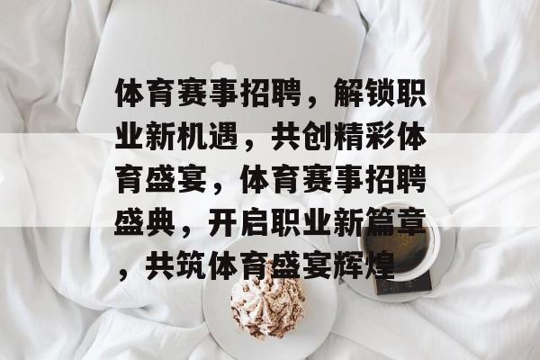 体育赛事招聘，解锁职业新机遇，共创精彩体育盛宴，体育赛事招聘盛典，开启职业新篇章，共筑体育盛宴辉煌