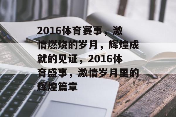 2016体育赛事，激情燃烧的岁月，辉煌成就的见证，2016体育盛事，激情岁月里的辉煌篇章