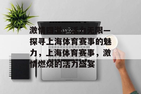 激情四溢，活力无限—探寻上海体育赛事的魅力，上海体育赛事，激情燃烧的活力盛宴