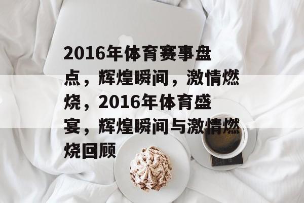 2016年体育赛事盘点，辉煌瞬间，激情燃烧，2016年体育盛宴，辉煌瞬间与激情燃烧回顾