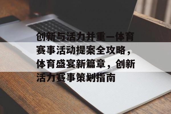 创新与活力并重—体育赛事活动提案全攻略，体育盛宴新篇章，创新活力赛事策划指南