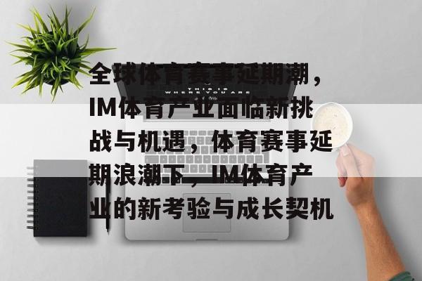 全球体育赛事延期潮，IM体育产业面临新挑战与机遇，体育赛事延期浪潮下，IM体育产业的新考验与成长契机