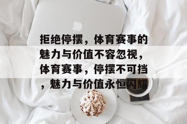 拒绝停摆，体育赛事的魅力与价值不容忽视，体育赛事，停摆不可挡，魅力与价值永恒闪耀