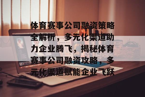 体育赛事公司融资策略全解析,多元化渠道助力企业腾飞,揭秘体育赛事公司融资攻略,多元化渠道赋能企业飞跃 体育赛事公司融资策略全解析,多元化渠道助力企业腾飞,揭秘体育赛事公司融资攻略,多元化渠道赋能企业飞跃