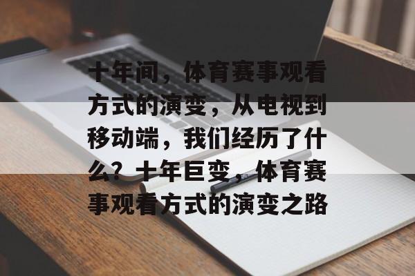 十年间，体育赛事观看方式的演变，从电视到移动端，我们经历了什么？十年巨变，体育赛事观看方式的演变之路