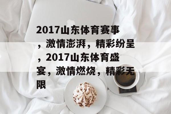 2017山东体育赛事，激情澎湃，精彩纷呈，2017山东体育盛宴，激情燃烧，精彩无限