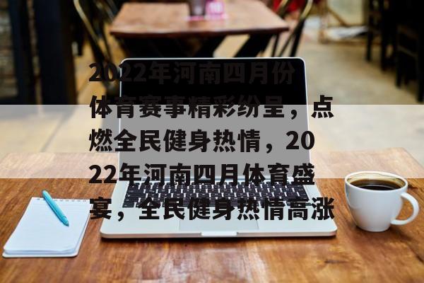 2022年河南四月份体育赛事精彩纷呈，点燃全民健身热情，2022年河南四月体育盛宴，全民健身热情高涨