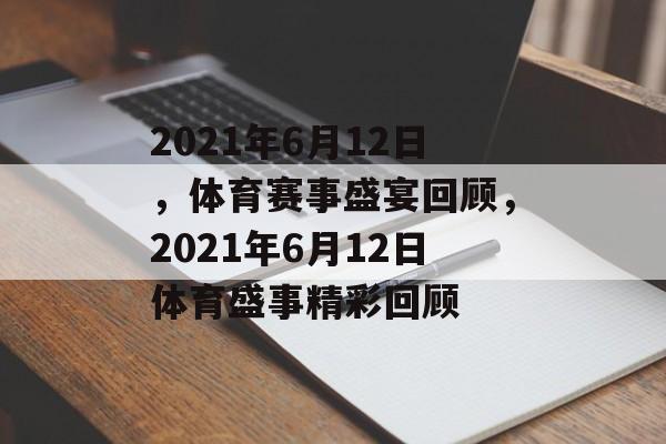 2021年6月12日，体育赛事盛宴回顾，2021年6月12日体育盛事精彩回顾