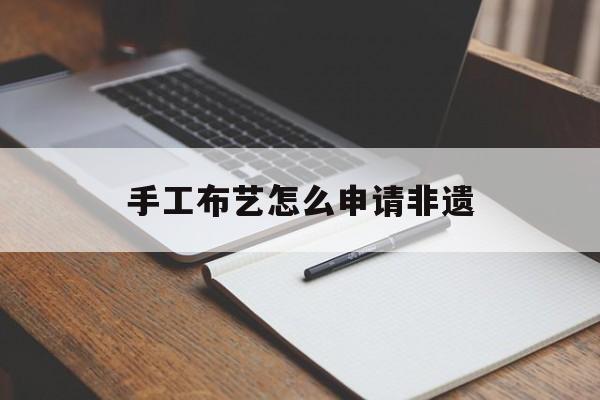 手工布艺怎么申请非遗