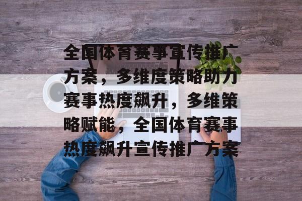 全国体育赛事宣传推广方案，多维度策略助力赛事热度飙升，多维策略赋能，全国体育赛事热度飙升宣传推广方案