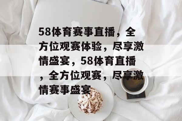 58体育赛事直播，全方位观赛体验，尽享激情盛宴，58体育直播，全方位观赛，尽享激情赛事盛宴
