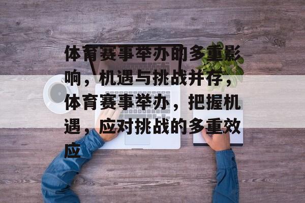 体育赛事举办的多重影响,机遇与挑战并存,体育赛事举办,把握机遇,应对挑战的多重效应 体育赛事举办的多重影响,机遇与挑战并存,体育赛事举办,把握机遇,应对挑战的多重效应